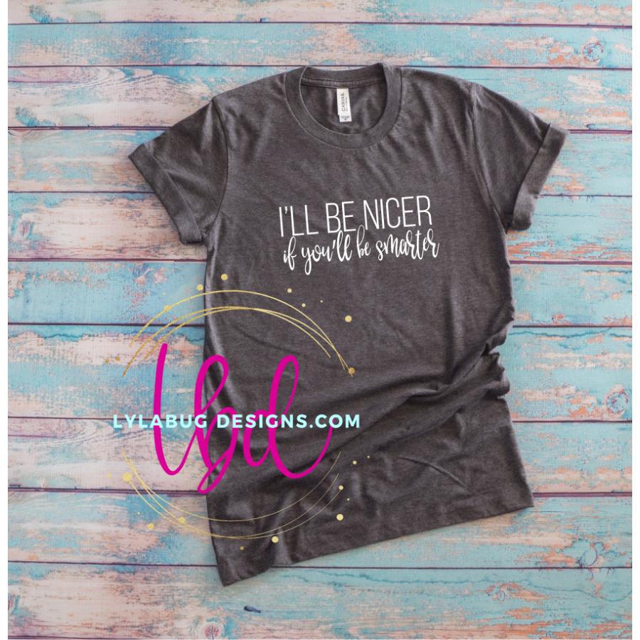 I'll be Nicer If You'll Be Smarter T-Shirt